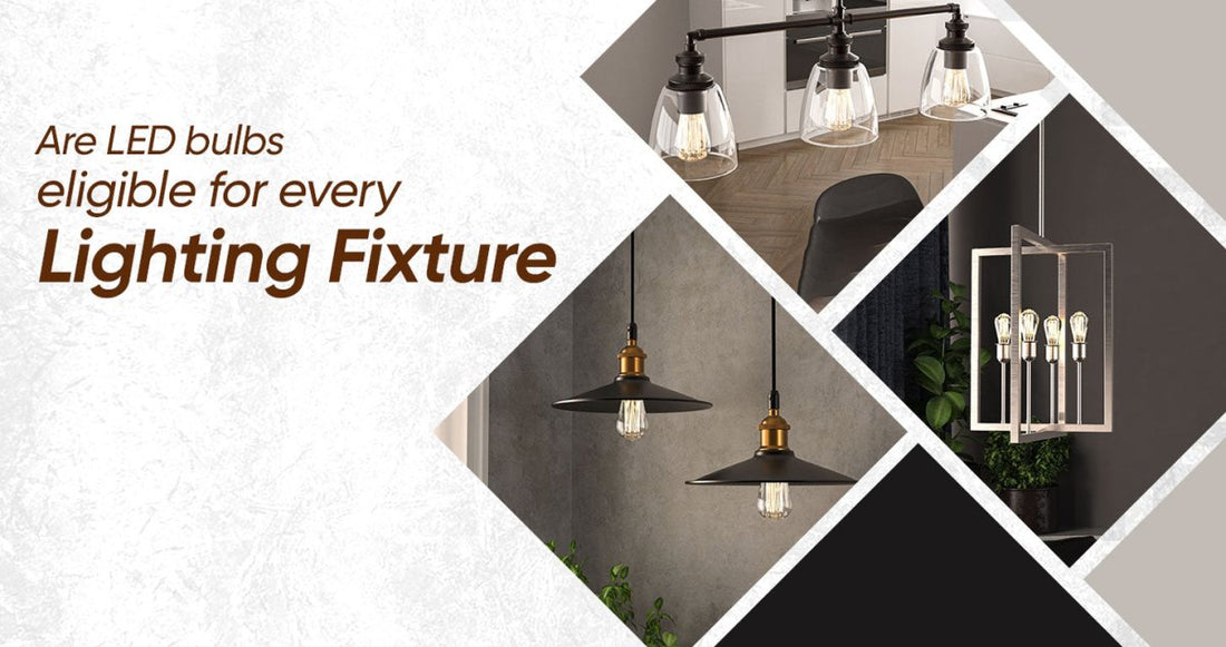 Are LED Bulbs Eligible for Every Lighting Fixture? - LEDMyPlace