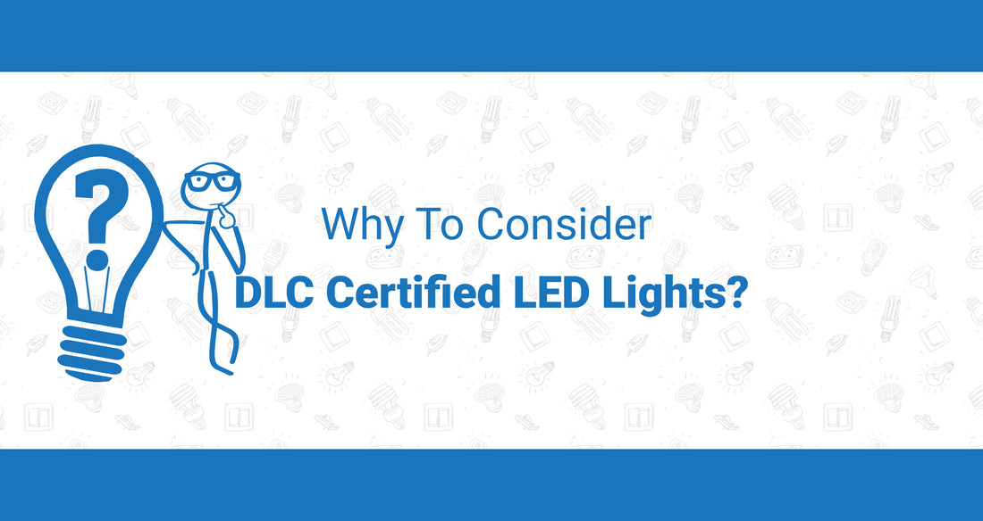 Why To Consider DLC Certified LED Lights?