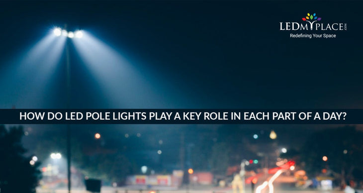 How Do LED Pole Lights Play A Key Role In Each Part Of A Day?