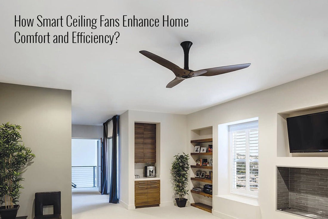 How Smart Ceiling Fans Enhance Home Comfort and Efficiency? - LEDMyPlace