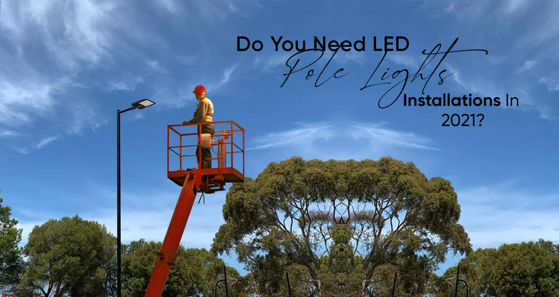 Do You Need LED Pole light Installations In 2021?