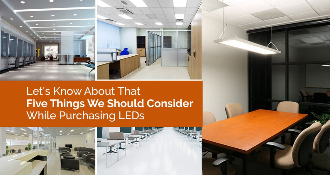 Let's Know About That Five Things We Should Consider While Purchasing LEDs - LEDMyPlace